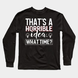 That´s a Horrible Idea Long Sleeve T-Shirt